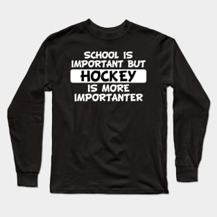School Is Important But Hockey Is Importanter Long Sleeve T-Shirt